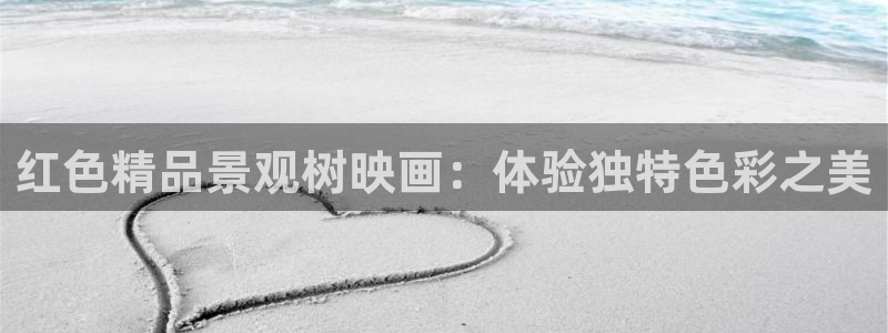 新宝gg创造奇迹登陆:红色精品景观树映画:体验独特色彩之美