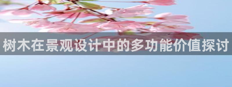 下载新宝gg:树木在景观设计中的多功能价值探讨