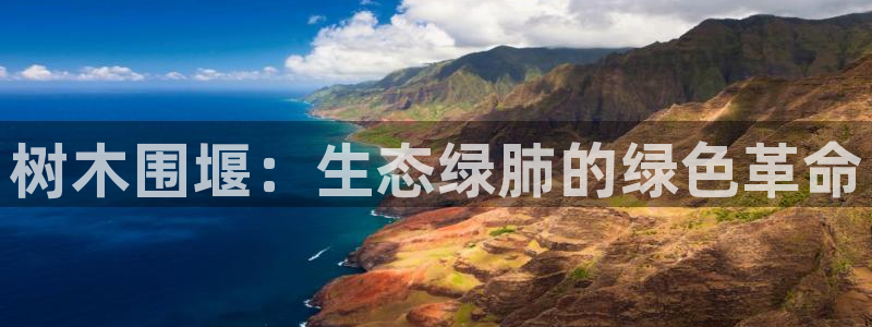 新宝gg走势:树木围堰:生态绿肺的绿色革命